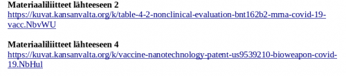 Materiaaliliitteet lähteeseen 2
https://kuvat.kansanvalta.org/k/table-4-2-nonclinical-evaluation-bnt162b2-mrna-covid-19-vacc.NbvWU

Materiaaliliitteet lähteeseen 4
https://kuvat.kansanvalta.org/k/vaccine-nanotechnology-patent-us9539210-bioweapon-covid-19.NbHul